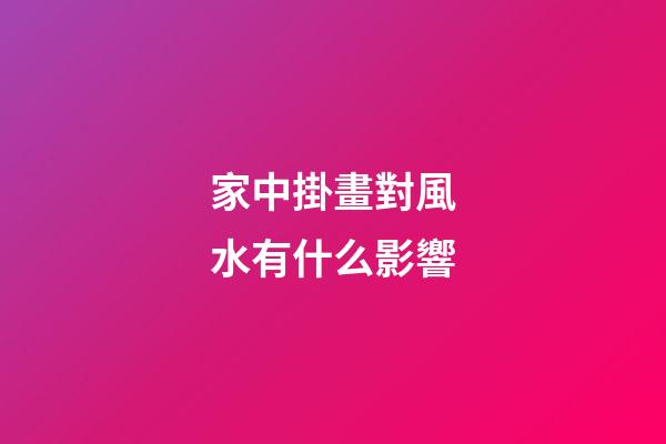 家中掛畫對風水有什么影響