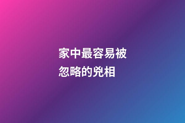 家中最容易被忽略的兇相