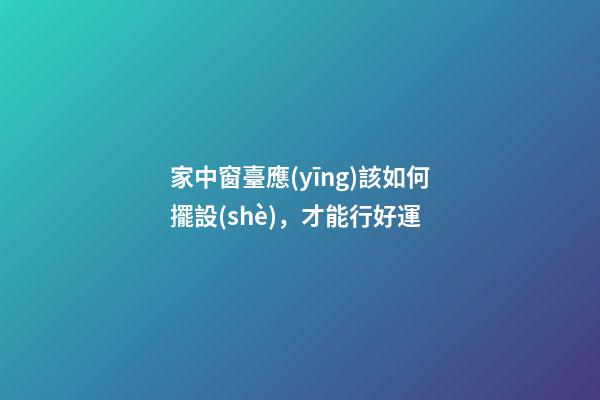 家中窗臺應(yīng)該如何擺設(shè)，才能行好運