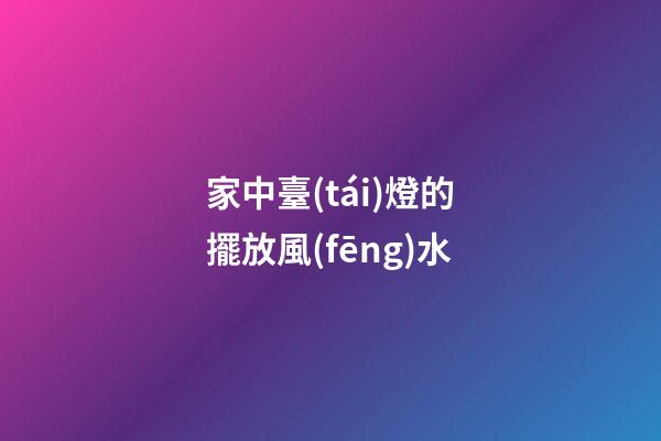 家中臺(tái)燈的擺放風(fēng)水
