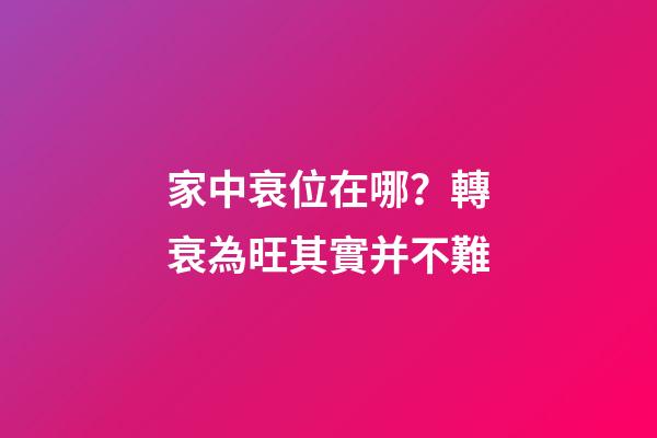 家中衰位在哪？轉衰為旺其實并不難