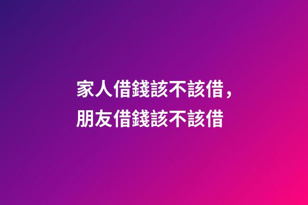 家人借錢該不該借，朋友借錢該不該借-第1張-觀點-玄機派