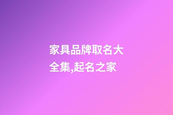 家具品牌取名大全集,起名之家-第1張-商標(biāo)起名-玄機(jī)派