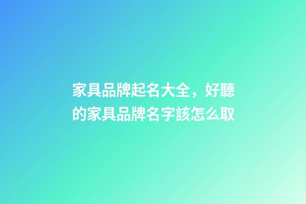 家具品牌起名大全，好聽的家具品牌名字該怎么取-第1張-商標起名-玄機派