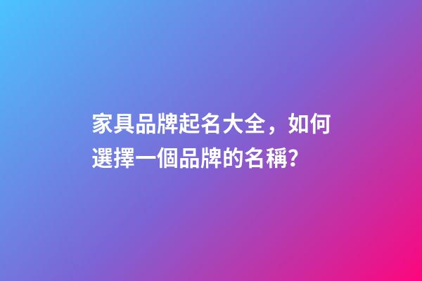 家具品牌起名大全，如何選擇一個品牌的名稱？