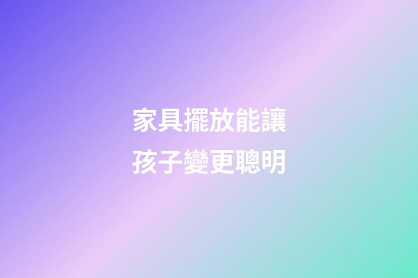 家具擺放能讓孩子變更聰明