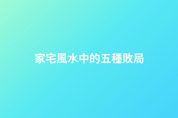 家宅風水中的五種敗局