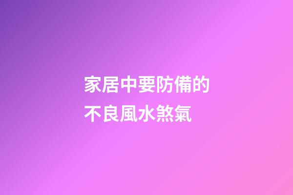 家居中要防備的不良風水煞氣