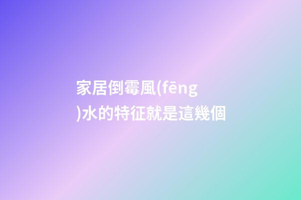 家居倒霉風(fēng)水的特征就是這幾個