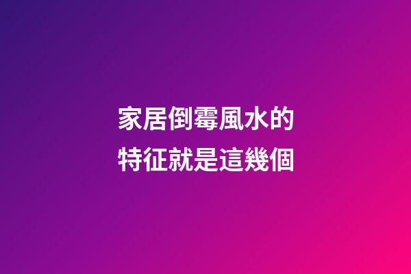 家居倒霉風水的特征就是這幾個