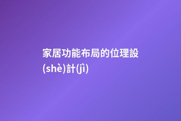 家居功能布局的位理設(shè)計(jì)
