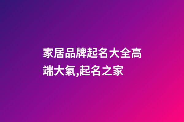 家居品牌起名大全高端大氣,起名之家-第1張-商標起名-玄機派