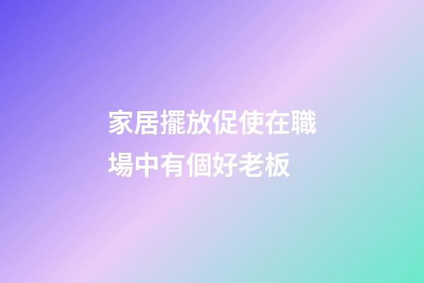 家居擺放促使在職場中有個好老板