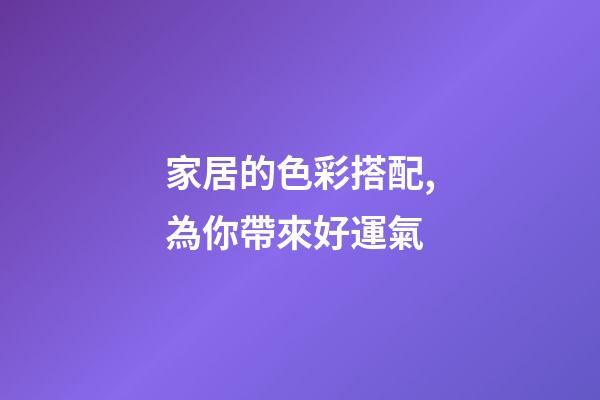 家居的色彩搭配,為你帶來好運氣