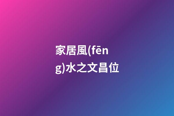 家居風(fēng)水之文昌位