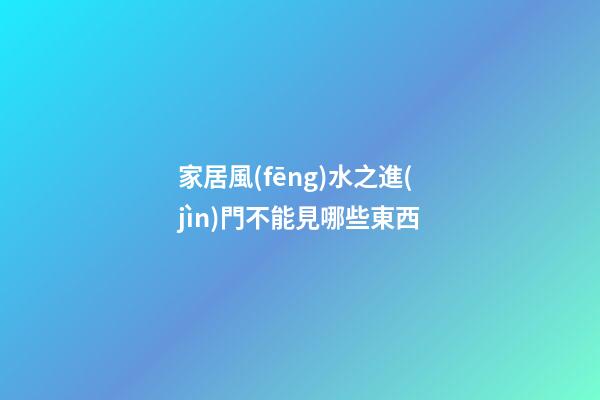 家居風(fēng)水之進(jìn)門不能見哪些東西