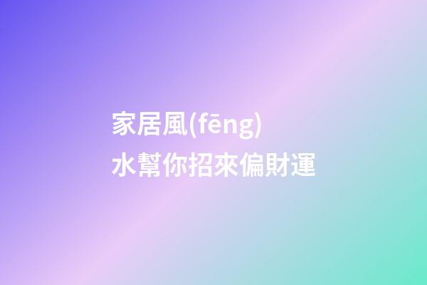 家居風(fēng)水幫你招來偏財運
