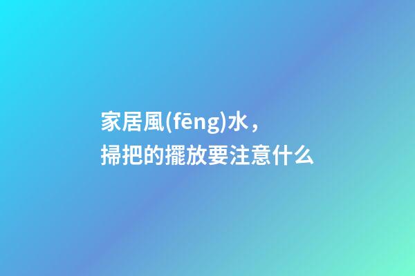 家居風(fēng)水，掃把的擺放要注意什么