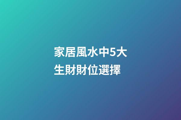 家居風水中5大生財財位選擇