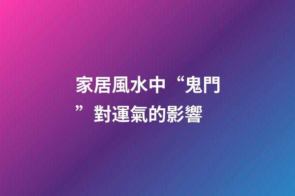 家居風水中“鬼門”對運氣的影響