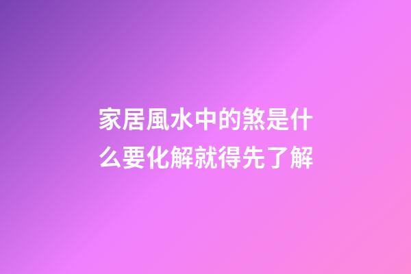 家居風水中的煞是什么?要化解就得先了解