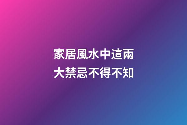 家居風水中這兩大禁忌不得不知