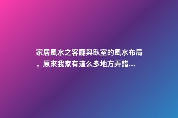 家居風水之客廳與臥室的風水布局，原來我家有這么多地方弄錯了！