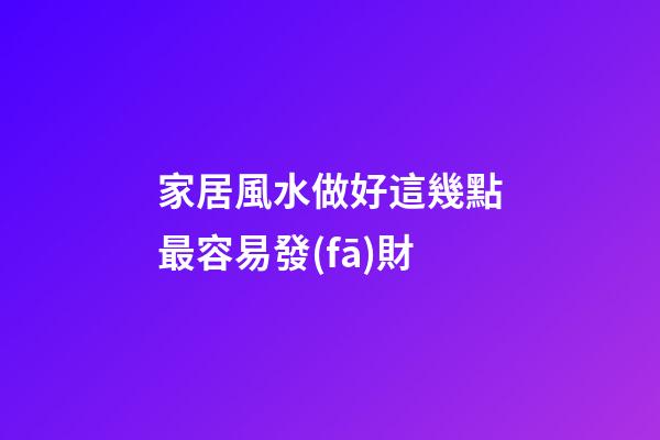 家居風水做好這幾點最容易發(fā)財
