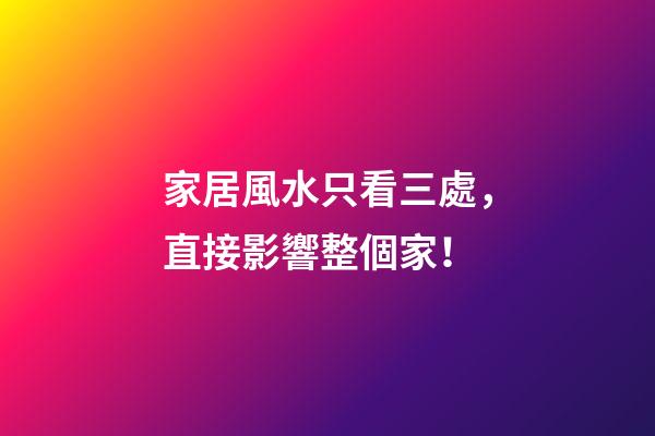 家居風水只看三處，直接影響整個家！