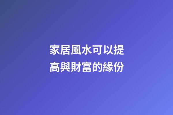 家居風水可以提高與財富的緣份