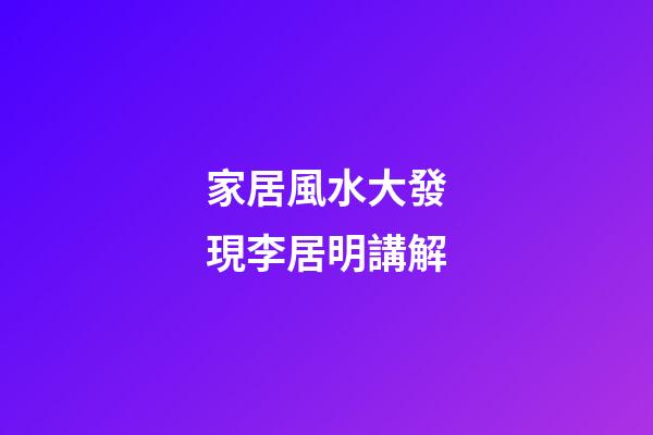 家居風水大發現李居明講解