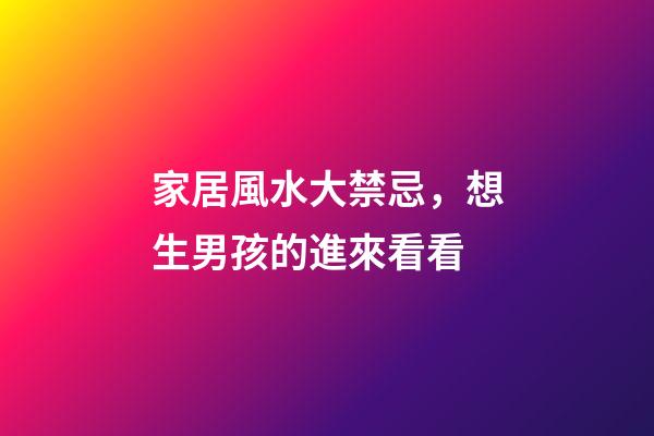 家居風水大禁忌，想生男孩的進來看看