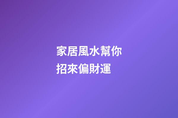 家居風水幫你招來偏財運