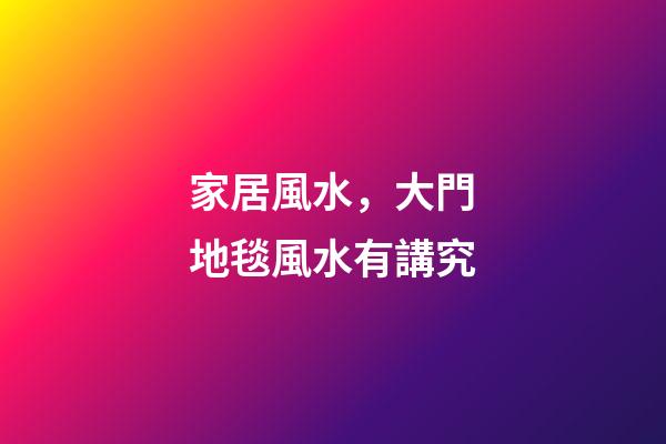 家居風水，大門地毯風水有講究