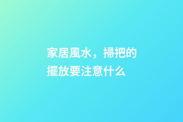 家居風水，掃把的擺放要注意什么