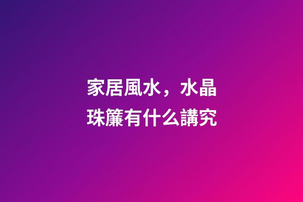 家居風水，水晶珠簾有什么講究
