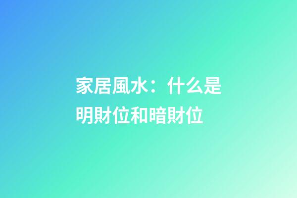 家居風水：什么是明財位和暗財位