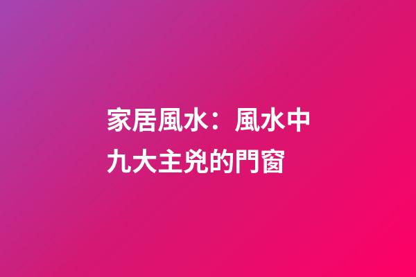 家居風水：風水中九大主兇的門窗