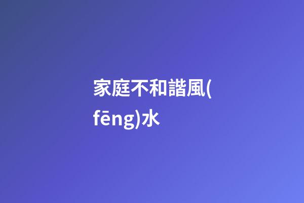 家庭不和諧風(fēng)水