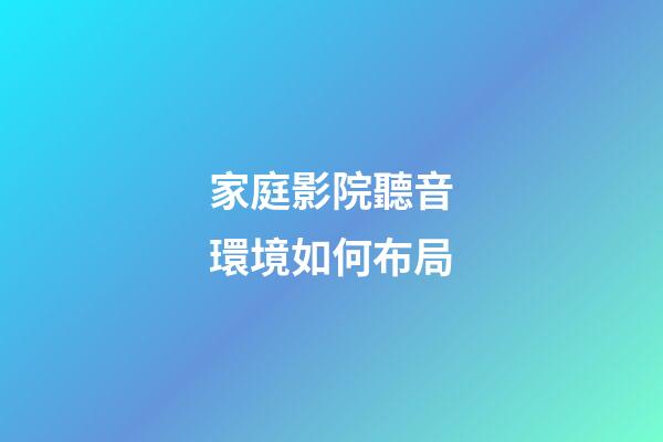 家庭影院聽音環境如何布局