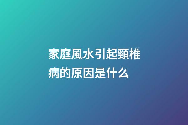家庭風水引起頸椎病的原因是什么