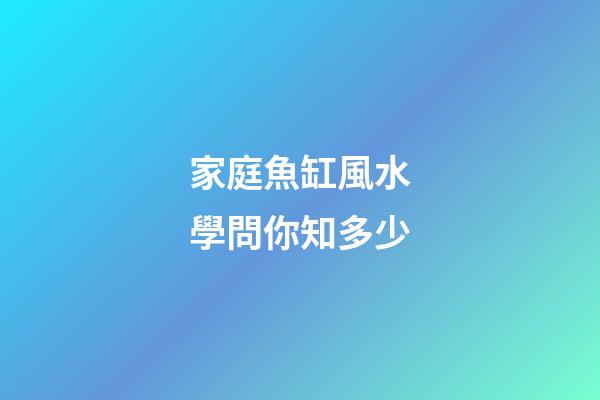 家庭魚缸風水學問你知多少