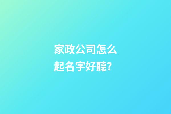 家政公司怎么起名字好聽？