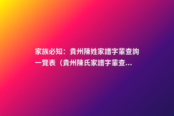 家族必知：貴州陳姓家譜字輩查詢一覽表（貴州陳氏家譜字輩查詢）