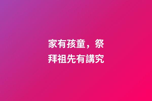 家有孩童，祭拜祖先有講究