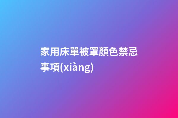 家用床單被罩顏色禁忌事項(xiàng)