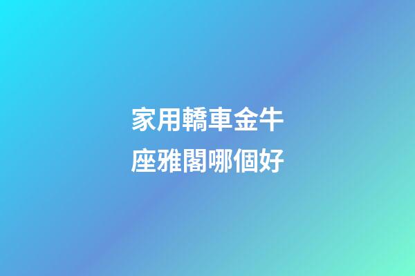 家用轎車金牛座雅閣哪個好