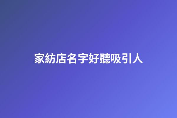 家紡店名字好聽吸引人