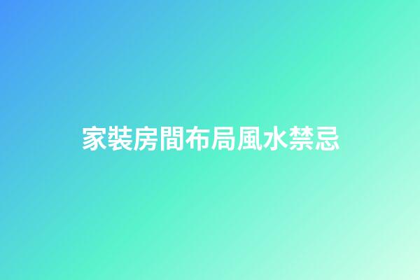 家裝房間布局風水禁忌