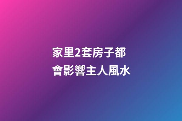家里2套房子都會影響主人風水